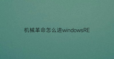 机械革命怎么进windowsRE(机械革命怎么进入bios设置第一启动盘)