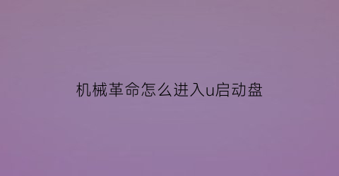 机械革命怎么进入u启动盘(机械革命怎么进入u启动盘系统)