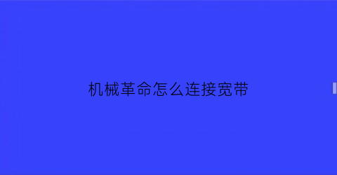 “机械革命怎么连接宽带(机械革命怎么连接宽带网络)