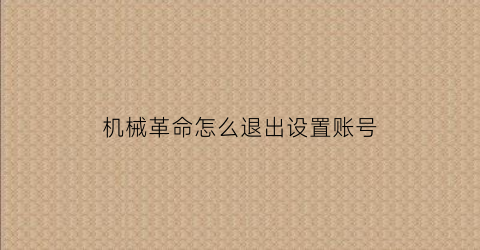 “机械革命怎么退出设置账号(机械革命怎么退出设置账号密码)