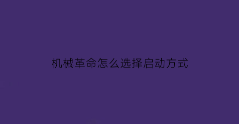 “机械革命怎么选择启动方式(机械革命怎么选择启动项)