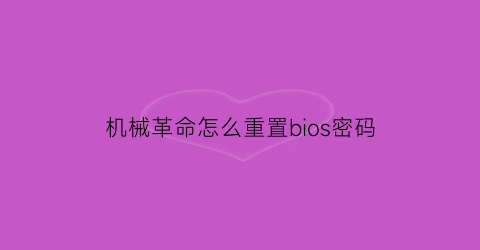 机械革命怎么重置bios密码(机械革命bios初始设置)