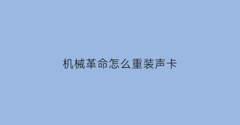 “机械革命怎么重装声卡(机械革命怎么重装声卡驱动)