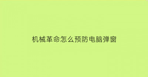 机械革命怎么预防电脑弹窗(机械革命电脑怎么关闭广告)