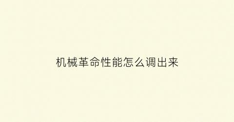 “机械革命性能怎么调出来(机械革命怎么调性能模式)