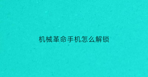 “机械革命手机怎么解锁(机械革命手机控制)