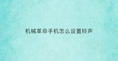 “机械革命手机怎么设置铃声(机械革命手机怎么设置铃声音乐)