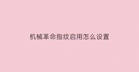 “机械革命指纹启用怎么设置(机械革命电脑怎么添加指纹)