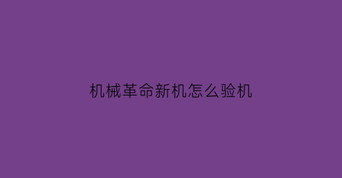 “机械革命新机怎么验机(机械革命怎么验货)