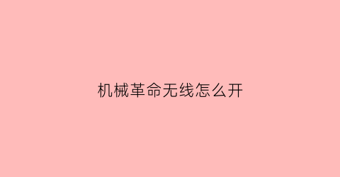 “机械革命无线怎么开(机械革命无线怎么开启)