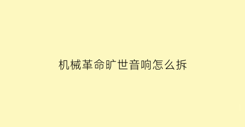 机械革命旷世音响怎么拆(机械革命旷世音响怎么拆下来)