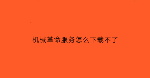 “机械革命服务怎么下载不了(机械革命官网下载慢)