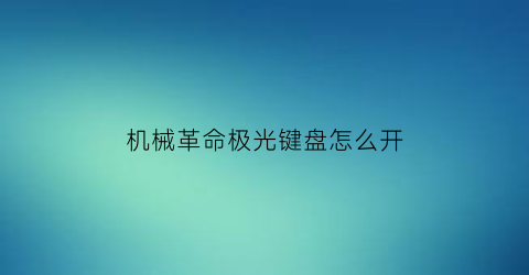 “机械革命极光键盘怎么开(机械革命笔记本键盘光效怎么打开)