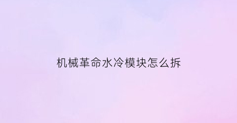 机械革命水冷模块怎么拆