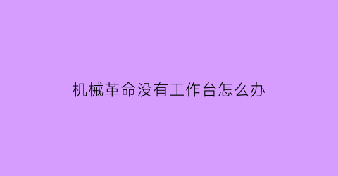 “机械革命没有工作台怎么办(机械革命开不了机)