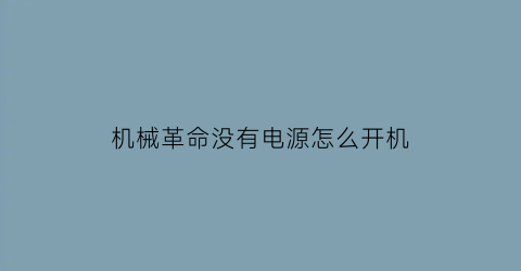 “机械革命没有电源怎么开机(机械革命不插电怎么开机)