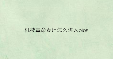 “机械革命泰坦怎么进入bios(机械革命泰坦plus加装固态硬盘)