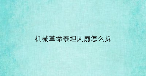 “机械革命泰坦风扇怎么拆(机械革命泰坦风扇怎么拆开)