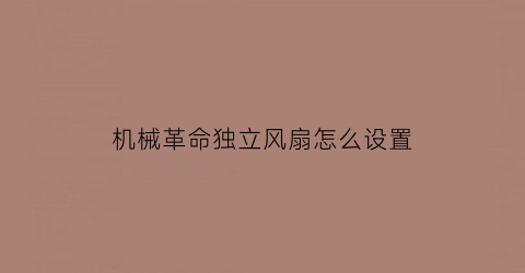 “机械革命独立风扇怎么设置(机械革命开风扇的快捷键在哪)