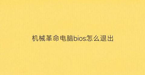 “机械革命电脑bios怎么退出(机械革命开机进入bios无法退出)