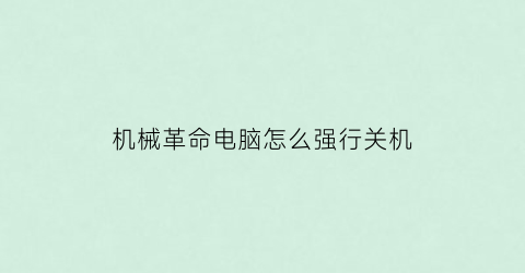 “机械革命电脑怎么强行关机(机械革命如何强制关机)