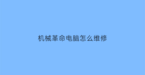 机械革命电脑怎么维修(机械革命电脑维修审批备件要多久)