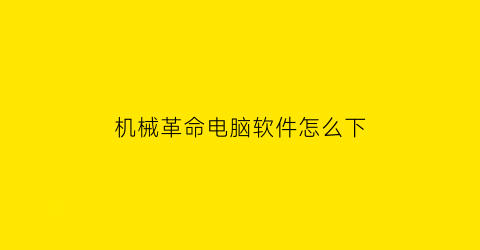 机械革命电脑软件怎么下(机械革命电脑软件怎么下载到桌面)