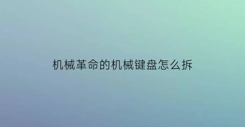 机械革命的机械键盘怎么拆