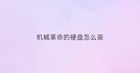 “机械革命的硬盘怎么装(机械革命的硬盘怎么装上去)