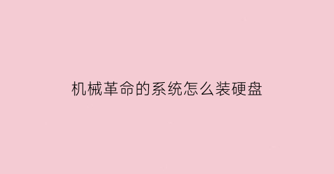 “机械革命的系统怎么装硬盘(机械革命装系统教程)