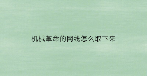 “机械革命的网线怎么取下来(机械革命插网线没反应)