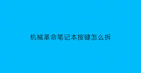 机械革命笔记本按键怎么拆