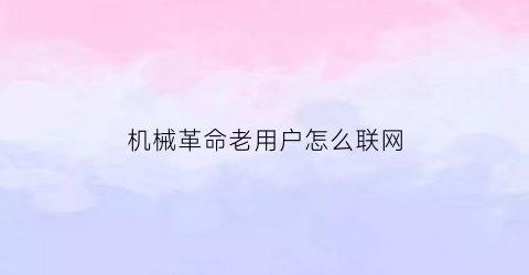 “机械革命老用户怎么联网(机械革命怎么连接手机网)