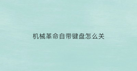 机械革命自带键盘怎么关(机械革命键盘操作)