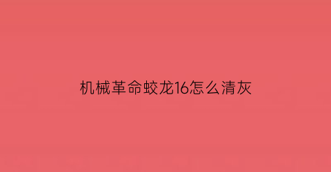 “机械革命蛟龙16怎么清灰(机械革命蛟龙怎么开机)