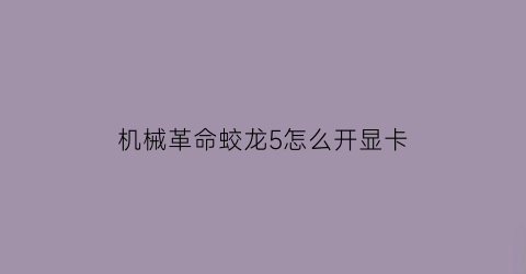 机械革命蛟龙5怎么开显卡