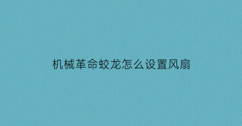 “机械革命蛟龙怎么设置风扇(机械革命蛟龙怎么设置独显)