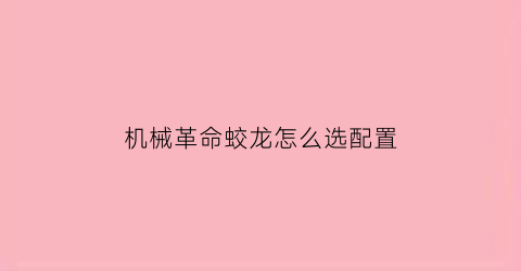 “机械革命蛟龙怎么选配置(机械革命蛟龙质量靠得住吗)