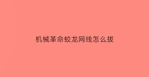 “机械革命蛟龙网线怎么拔(机械革命蛟龙网线接口)