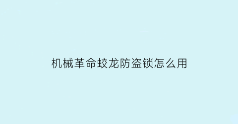 “机械革命蛟龙防盗锁怎么用(机械革命蛟龙质量靠得住吗)