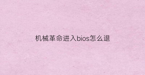 机械革命进入bios怎么退(机械革命进入bios怎么退出)