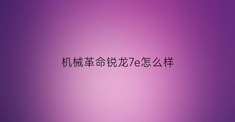 机械革命锐龙7e怎么样