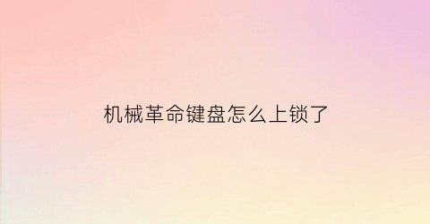 “机械革命键盘怎么上锁了(机械革命笔记本锁键盘是哪个快捷键)