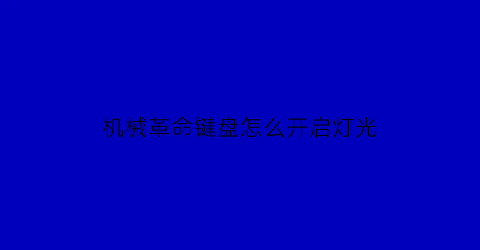 “机械革命键盘怎么开启灯光(机械革命如何开键盘灯)