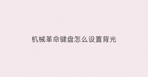 机械革命键盘怎么设置背光(机械革命笔记本键盘背光灯怎么设置)