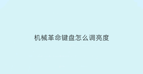 “机械革命键盘怎么调亮度(机械革命键盘怎么调亮度的)