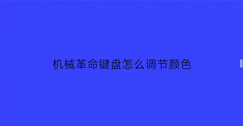 “机械革命键盘怎么调节颜色(机械革命电脑怎么设置键盘灯光颜色)