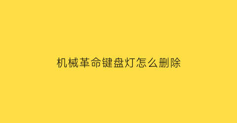 机械革命键盘灯怎么删除(机械革命键盘灯怎么关)