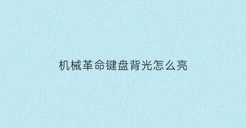 机械革命键盘背光怎么亮(机械革命键盘背光怎么亮灯)