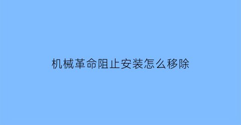 机械革命阻止安装怎么移除(机械革命怎么移除非官方驱动)